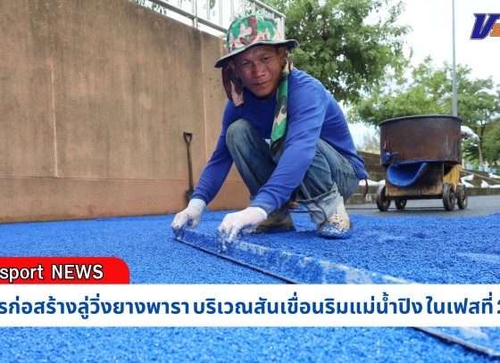 กำแพงเพชร-เทศบาลเมืองกำแพงเพชร ลงตรวจพื้นที่การก่อสร้างลู่วิ่งยางพารา บริเวณสันเขื่อนริมแม่น้ำปิง ในเฟสที่ 2