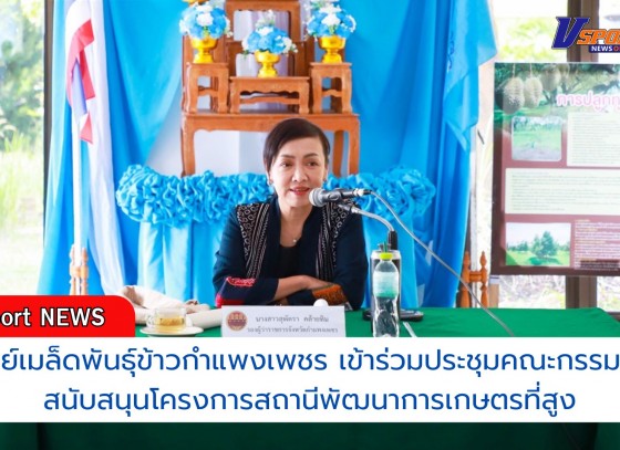 กำแพงเพชร-ศูนย์เมล็ดพันธุ์ข้าวกำแพงเพชร เข้าร่วมประชุมคณะกรรมการสนับสนุนโครงการสถานีพัฒนาการเกษตรที่สูง