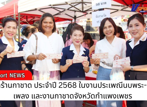 กำแพงเพชร-เหล่ากาชาดจังหวัดกำแพงเพชร เปิดร้านกาชาด ประจำปี 2568 ในงานประเพณีนบพระ-เล่นเพลง และงานกาชาดจังหวัดกำแพงเพชร