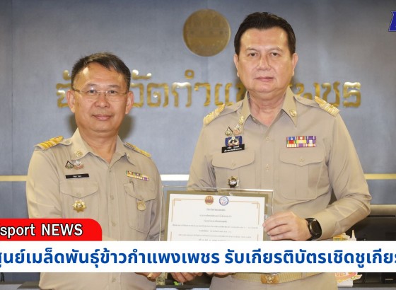 กำแพงเพชร-ศูนย์เมล็ดพันธุ์ข้าวกำแพงเพชร รับเกียรติบัตรเชิดชูเกียรติ โครงการติดตามเร่งรัดการใช้จ่ายงบประมาณภาครัฐจังหวัดกำแพงเพชร ประจำปีงบประมาณ พ.ศ.2567