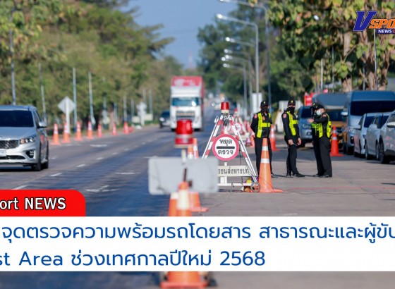 กำแพงเพชร-เปิดจุดตรวจความพร้อมรถโดยสาร สาธารณะและผู้ขับรถ Rest Area ช่วงเทศกาลปีใหม่ 2568 เพื่อลดจำนวนครั้งการเกิดอุบัติเหตุ จำนวนผู้เสียชีวิต และจำนวนผู้บาดเจ็บ (Admit)