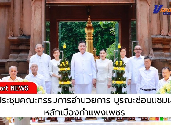 กำแพงเพชร-ผู้ว่าราชการจังหวัดกำแพงเพชร ประชุมคณะกรรมการอำนวยการบูรณะศาลหลักเมืองกำแพงเพชร เพื่อวางกรอบและแนวทางในการดำเนินงานให้เป็นไปด้วยความเรียบร้อย