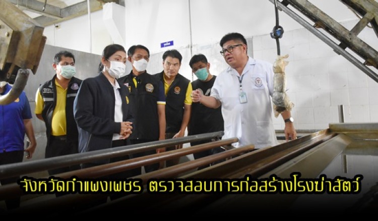 กำแพงเพชร-จังหวัดกำแพงเพชร ตรวจสอบการก่อสร้างโรงฆ่าสัตว์ และโรงพักสัตว์เพื่อต่ออายุใบอนุญาตประกอบกิจการฆ่าสัตว์