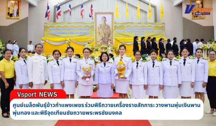 กำแพงเพชร-ศูนย์เมล็ดพันธุ์ข้าวกำแพงเพชร ร่วมพิธีถวายเครื่องราชสักการะ วางพานพุ่มเงินพานพุ่มทอง และพิธีจุดเทียนชัยถวายพระพรชัยมงคล เนื่องในโอกาสพระราชพิธีมหามงคลเฉลิมพระชนมพรรษา 6 รอบ 28 กรกฎาคม 2567