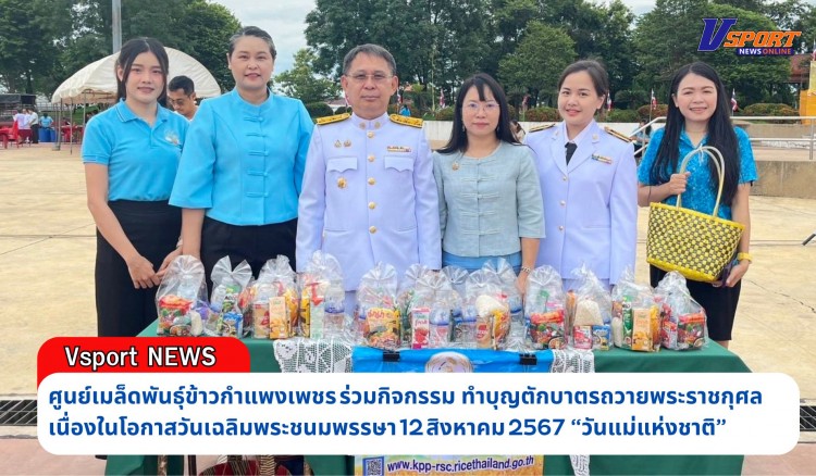 กำแพงเพชร-ศูนย์เมล็ดพันธุ์ข้าวกำแพงเพชร เข้าร่วมกิจกรรม เนื่องในโอกาสวันเฉลิมพระชนมพรรษา 12 สิงหาคม 2567 วันแม่แห่งชาติ