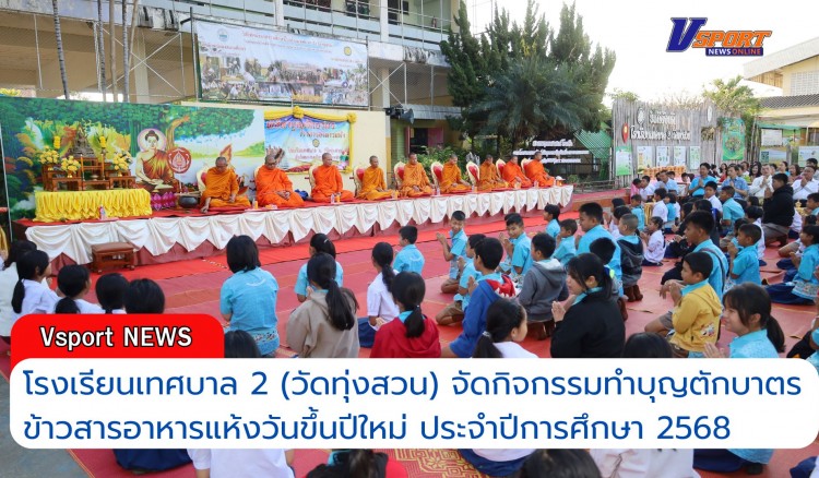 กำแพงเพชร-โรงเรียนเทศบาล 2 วัดทุ่งสวน จัดกิจกรรมทำบุญตักบาตรข้าวสารอาหารแห้งวันขึ้นปีใหม่ ประจำปีการศึกษา 2568  