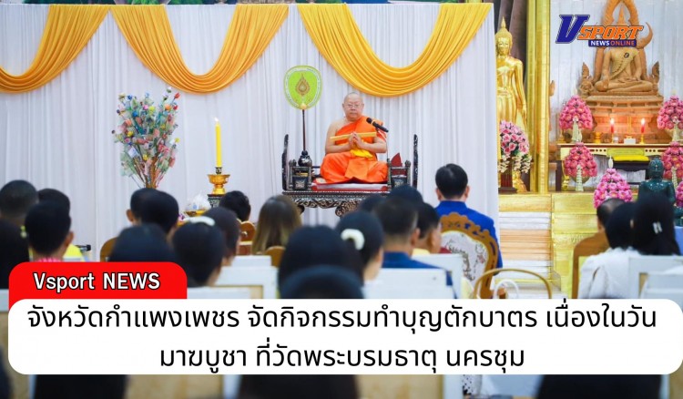 กำแพงเพชร-จังหวัดกำแพงเพชร จัดกิจกรรมทำบุญตักบาตร เนื่องในวันมาฆบูชา ที่วัดพระบรมธาตุ นครชุม